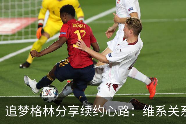 追梦格林分享续约心路：维系关系胜于金钱