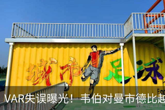 VAR失误曝光！韦伯对曼市德比越位判罚表示失望
